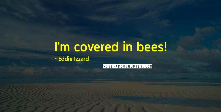 Eddie Izzard Quotes: I'm covered in bees!