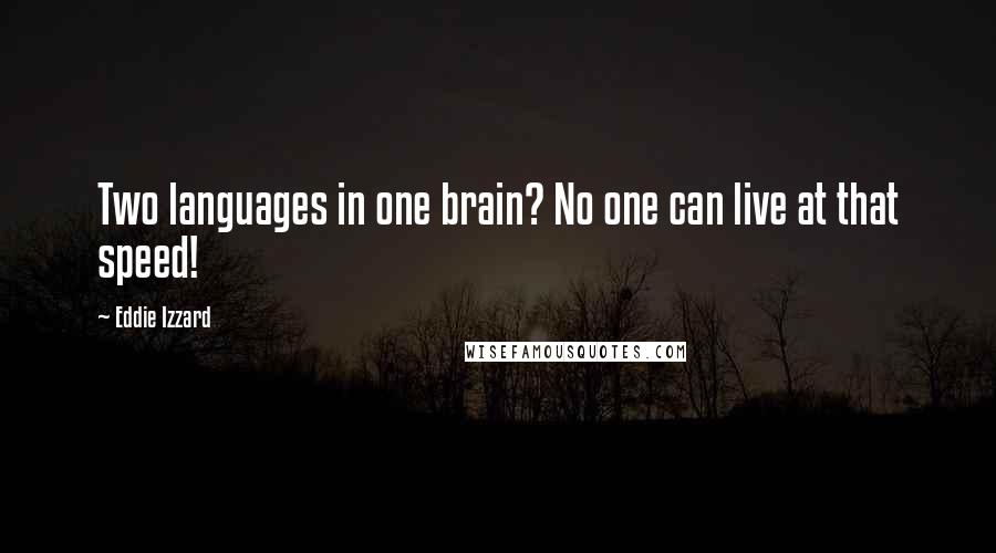 Eddie Izzard Quotes: Two languages in one brain? No one can live at that speed!