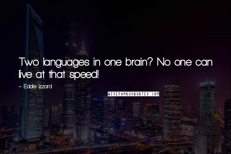 Eddie Izzard Quotes: Two languages in one brain? No one can live at that speed!