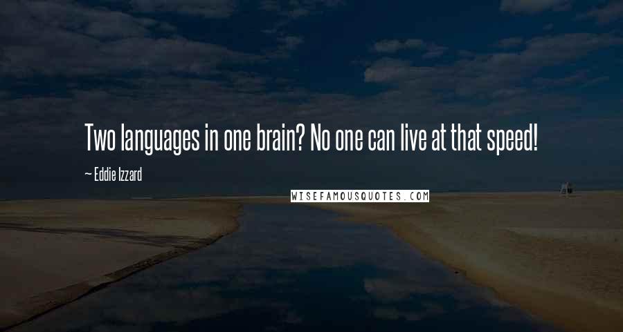 Eddie Izzard Quotes: Two languages in one brain? No one can live at that speed!