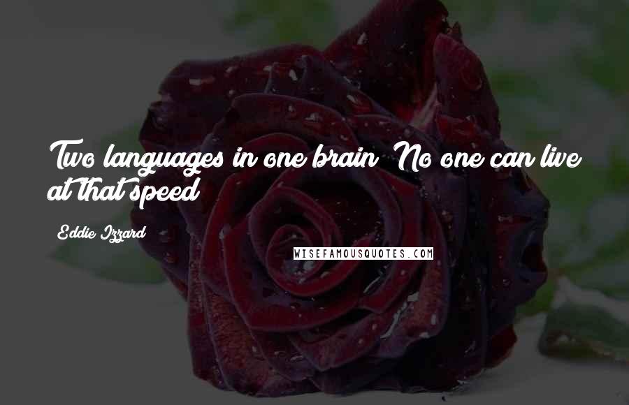 Eddie Izzard Quotes: Two languages in one brain? No one can live at that speed!