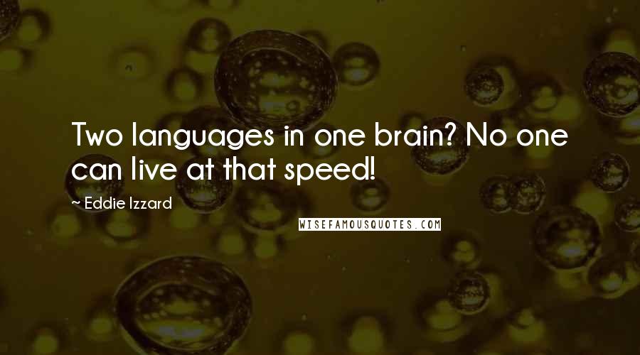 Eddie Izzard Quotes: Two languages in one brain? No one can live at that speed!