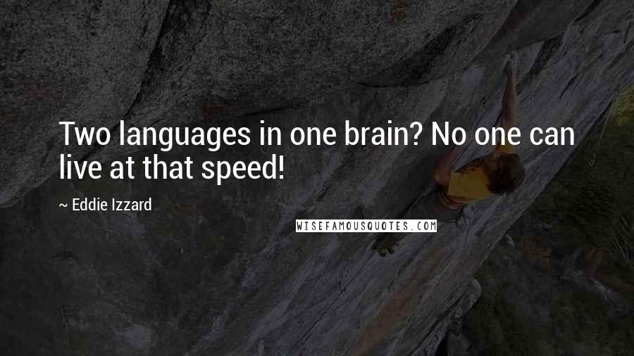 Eddie Izzard Quotes: Two languages in one brain? No one can live at that speed!
