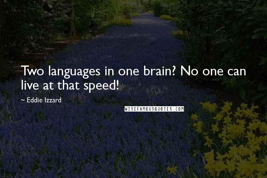 Eddie Izzard Quotes: Two languages in one brain? No one can live at that speed!