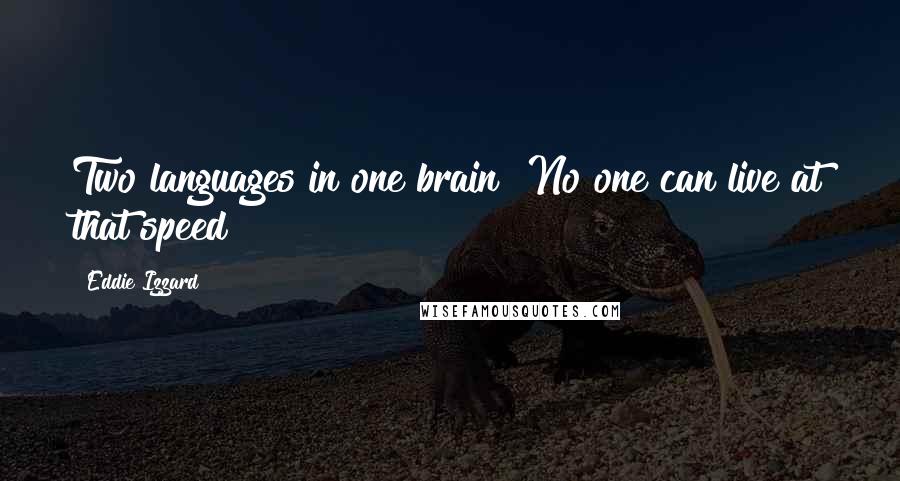 Eddie Izzard Quotes: Two languages in one brain? No one can live at that speed!