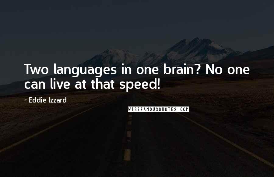 Eddie Izzard Quotes: Two languages in one brain? No one can live at that speed!