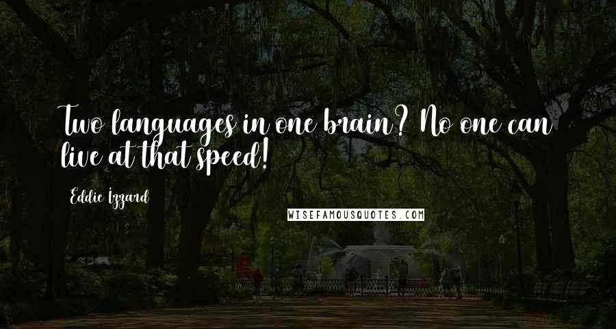 Eddie Izzard Quotes: Two languages in one brain? No one can live at that speed!