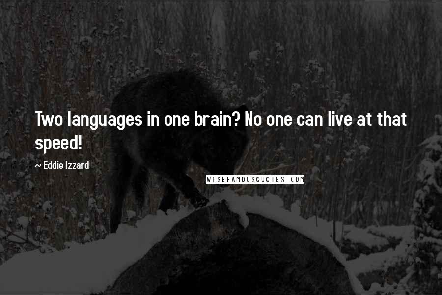Eddie Izzard Quotes: Two languages in one brain? No one can live at that speed!