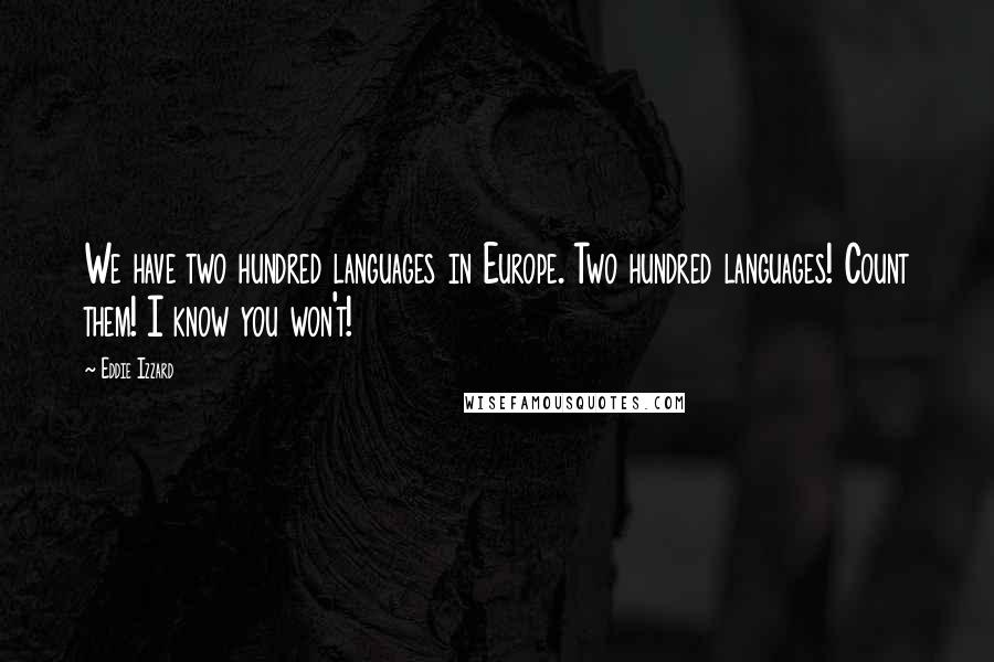 Eddie Izzard Quotes: We have two hundred languages in Europe. Two hundred languages! Count them! I know you won't!