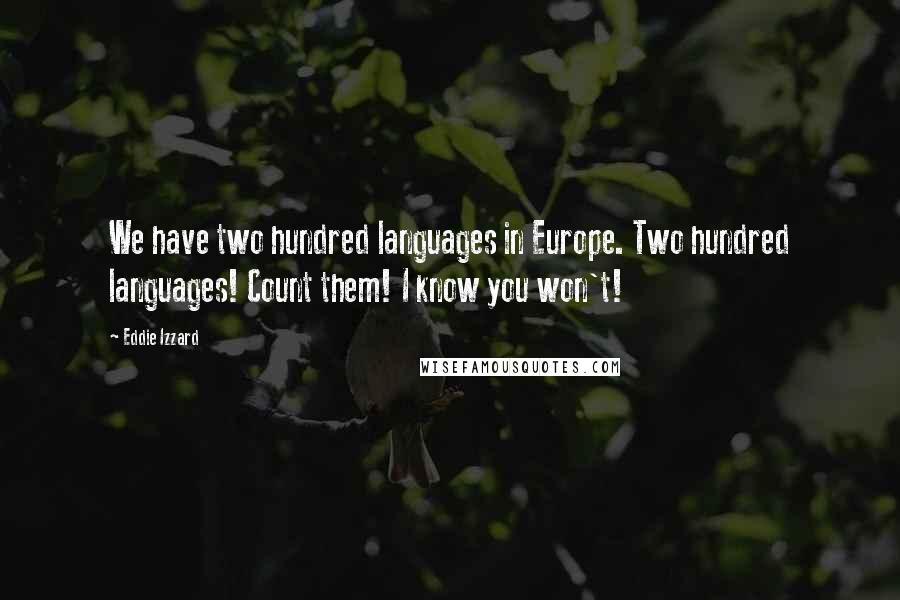 Eddie Izzard Quotes: We have two hundred languages in Europe. Two hundred languages! Count them! I know you won't!