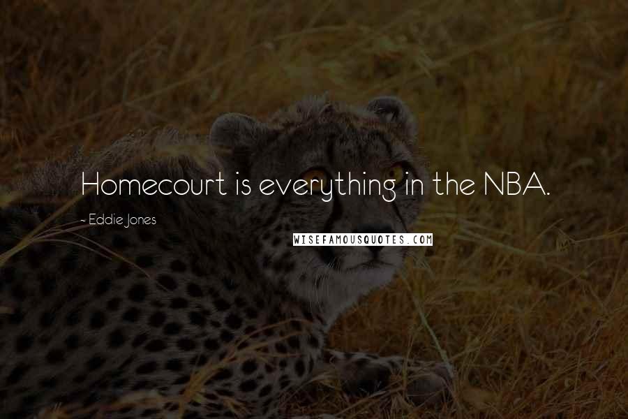 Eddie Jones Quotes: Homecourt is everything in the NBA.