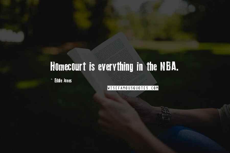 Eddie Jones Quotes: Homecourt is everything in the NBA.