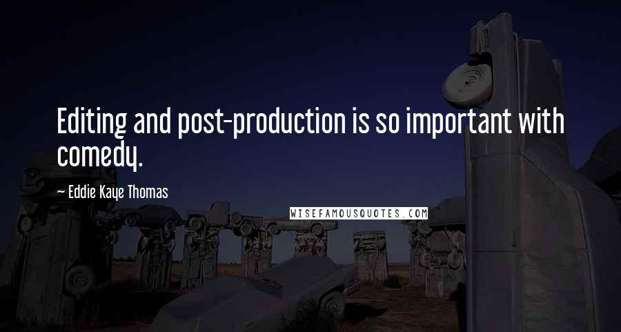 Eddie Kaye Thomas Quotes: Editing and post-production is so important with comedy.