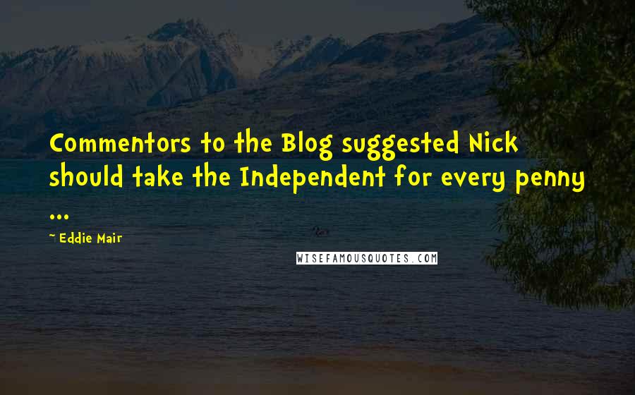 Eddie Mair Quotes: Commentors to the Blog suggested Nick should take the Independent for every penny ...