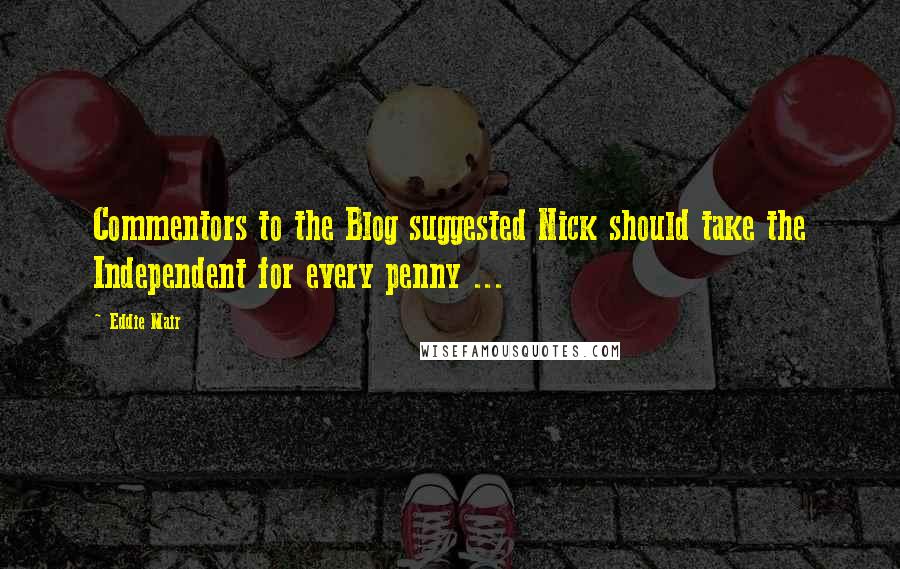 Eddie Mair Quotes: Commentors to the Blog suggested Nick should take the Independent for every penny ...