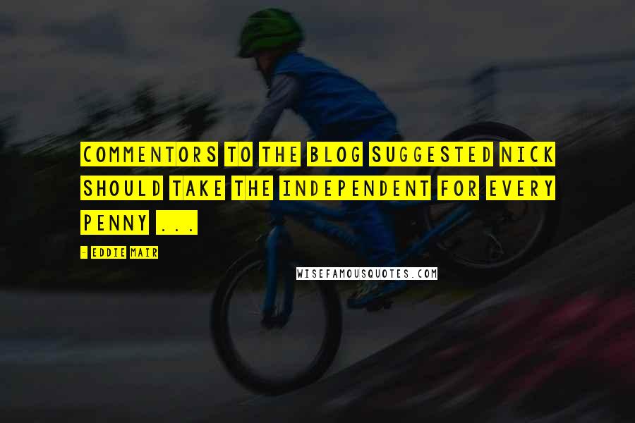 Eddie Mair Quotes: Commentors to the Blog suggested Nick should take the Independent for every penny ...