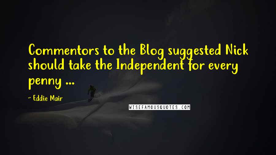 Eddie Mair Quotes: Commentors to the Blog suggested Nick should take the Independent for every penny ...
