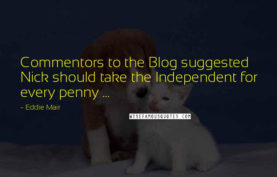 Eddie Mair Quotes: Commentors to the Blog suggested Nick should take the Independent for every penny ...
