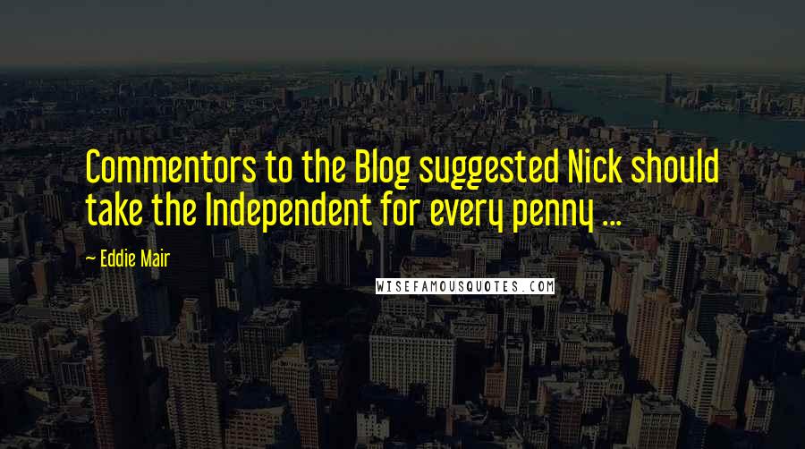 Eddie Mair Quotes: Commentors to the Blog suggested Nick should take the Independent for every penny ...