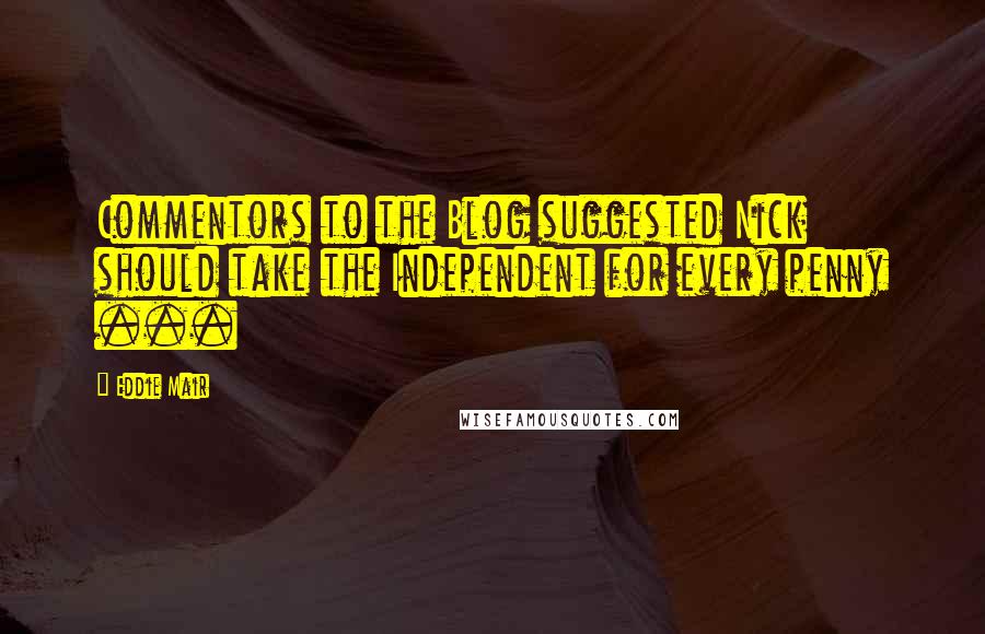 Eddie Mair Quotes: Commentors to the Blog suggested Nick should take the Independent for every penny ...