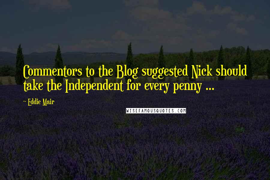 Eddie Mair Quotes: Commentors to the Blog suggested Nick should take the Independent for every penny ...