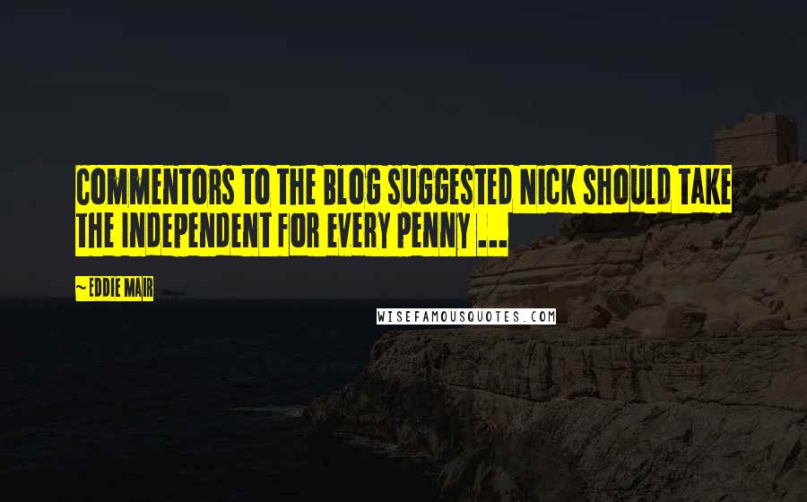 Eddie Mair Quotes: Commentors to the Blog suggested Nick should take the Independent for every penny ...