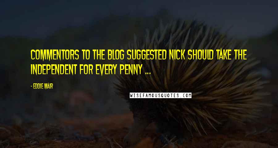 Eddie Mair Quotes: Commentors to the Blog suggested Nick should take the Independent for every penny ...