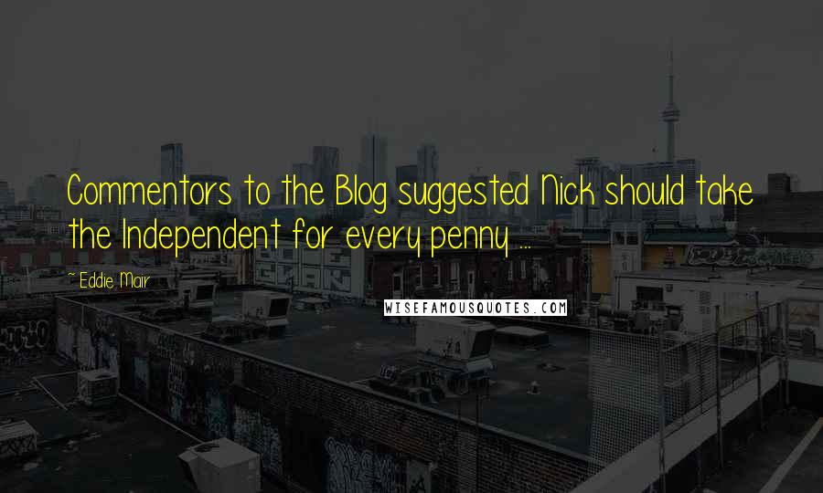 Eddie Mair Quotes: Commentors to the Blog suggested Nick should take the Independent for every penny ...
