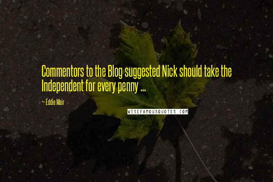 Eddie Mair Quotes: Commentors to the Blog suggested Nick should take the Independent for every penny ...