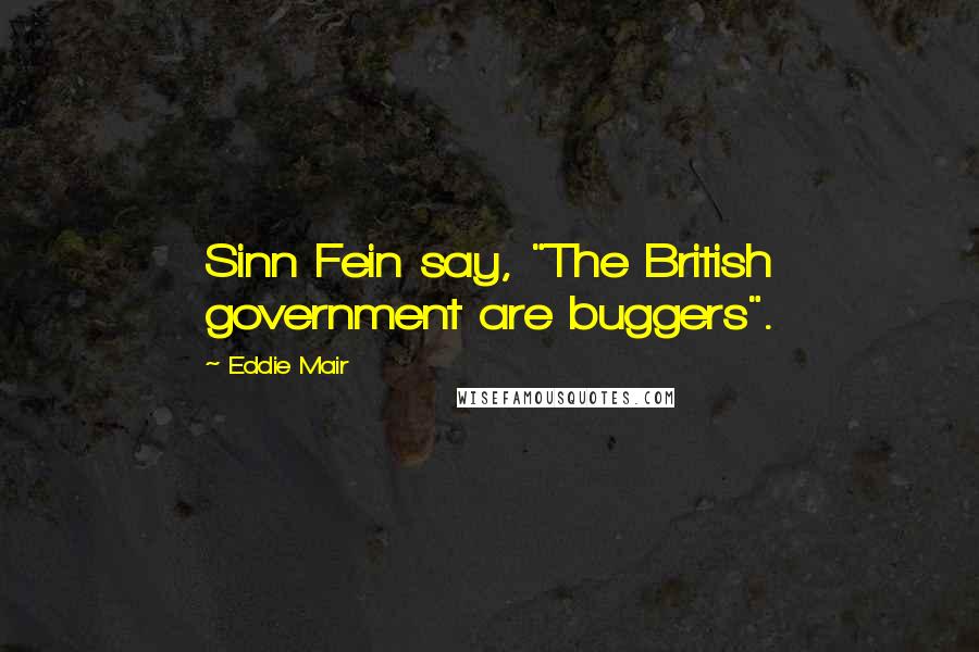 Eddie Mair Quotes: Sinn Fein say, "The British government are buggers".