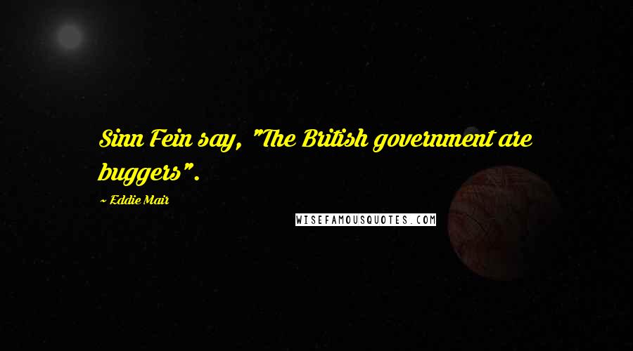 Eddie Mair Quotes: Sinn Fein say, "The British government are buggers".