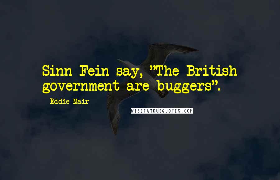 Eddie Mair Quotes: Sinn Fein say, "The British government are buggers".