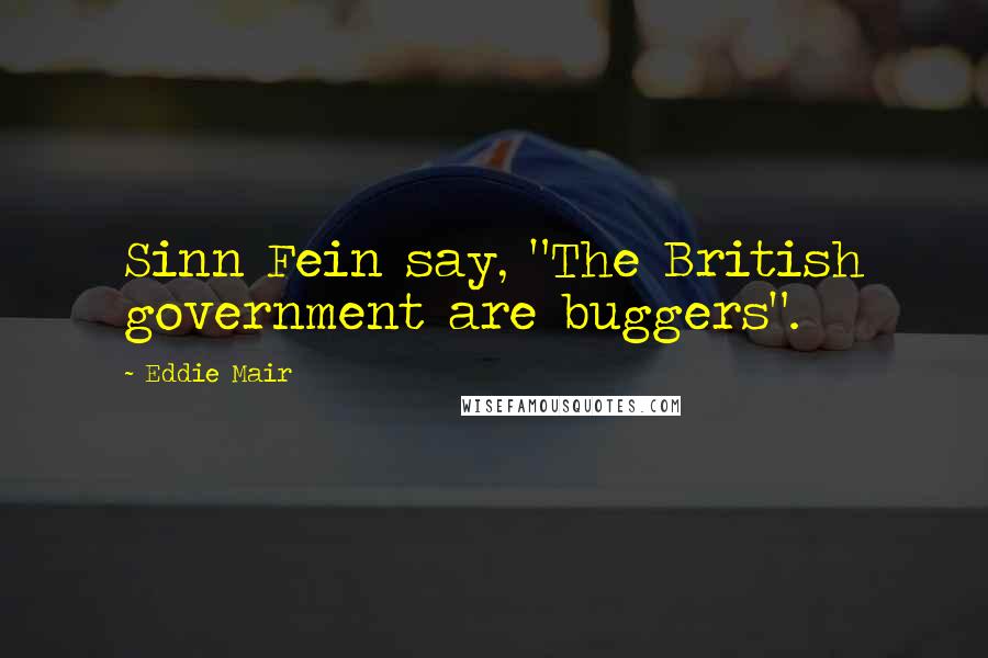 Eddie Mair Quotes: Sinn Fein say, "The British government are buggers".