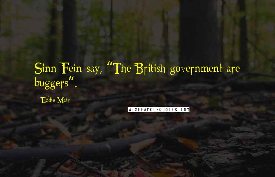 Eddie Mair Quotes: Sinn Fein say, "The British government are buggers".