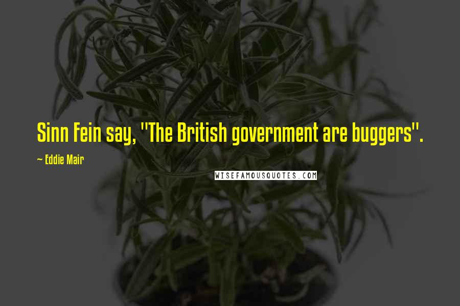 Eddie Mair Quotes: Sinn Fein say, "The British government are buggers".