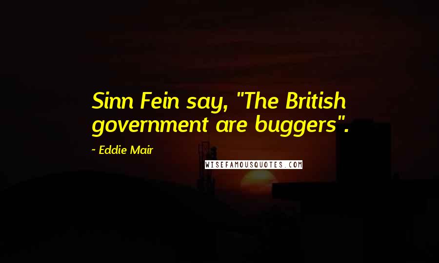Eddie Mair Quotes: Sinn Fein say, "The British government are buggers".