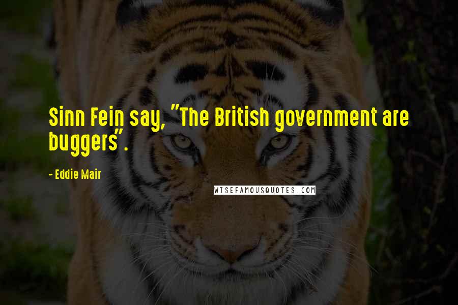 Eddie Mair Quotes: Sinn Fein say, "The British government are buggers".