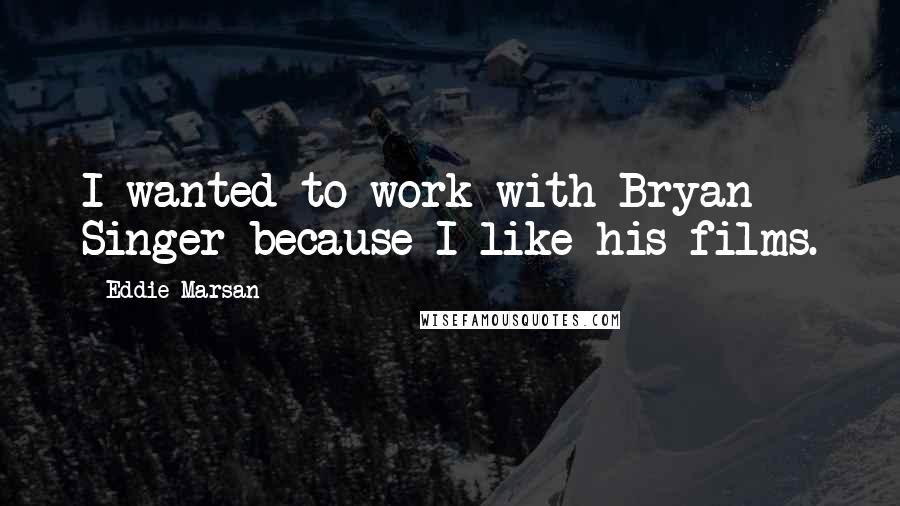 Eddie Marsan Quotes: I wanted to work with Bryan Singer because I like his films.