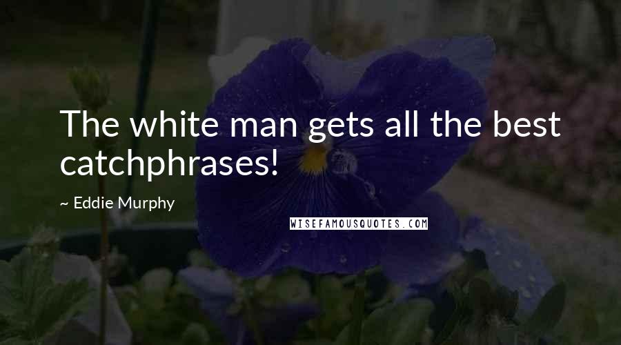 Eddie Murphy Quotes: The white man gets all the best catchphrases!