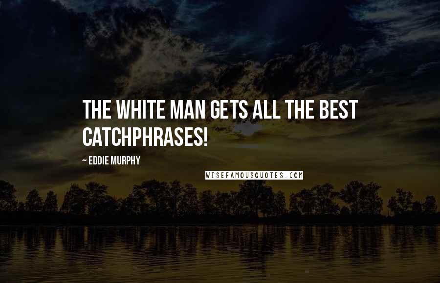 Eddie Murphy Quotes: The white man gets all the best catchphrases!