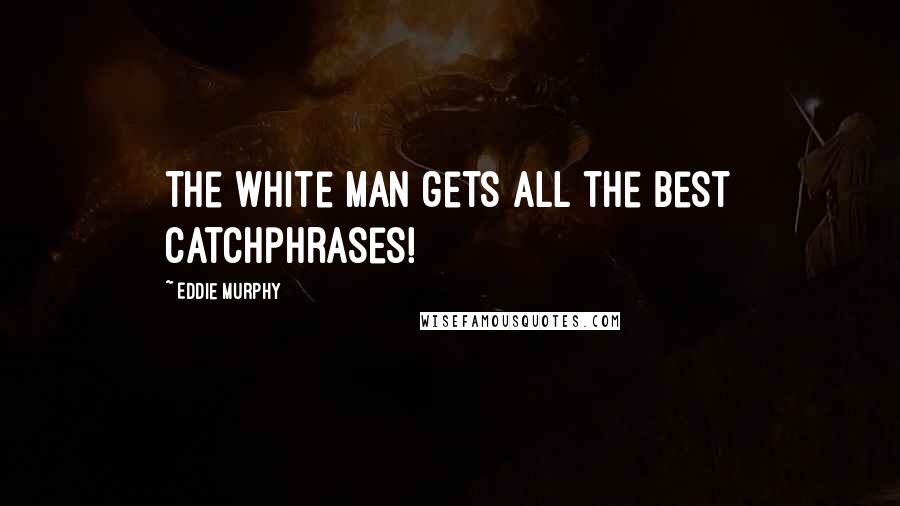 Eddie Murphy Quotes: The white man gets all the best catchphrases!