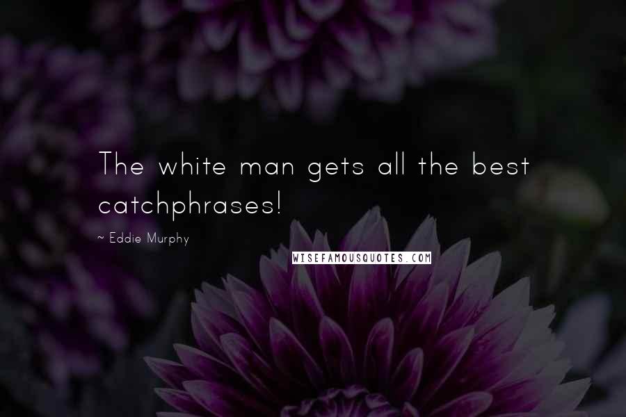 Eddie Murphy Quotes: The white man gets all the best catchphrases!