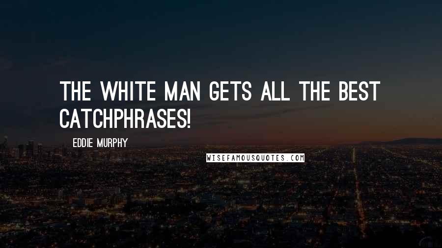 Eddie Murphy Quotes: The white man gets all the best catchphrases!