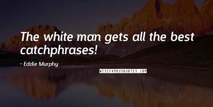Eddie Murphy Quotes: The white man gets all the best catchphrases!