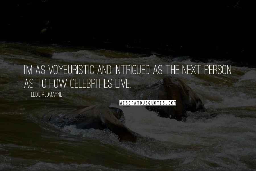 Eddie Redmayne Quotes: I'm as voyeuristic and intrigued as the next person as to how celebrities live.