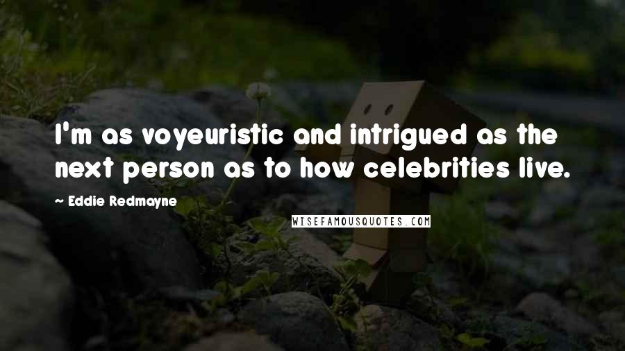 Eddie Redmayne Quotes: I'm as voyeuristic and intrigued as the next person as to how celebrities live.