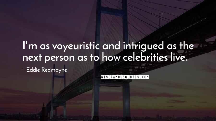 Eddie Redmayne Quotes: I'm as voyeuristic and intrigued as the next person as to how celebrities live.