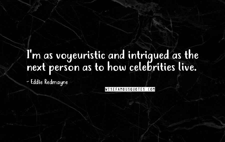 Eddie Redmayne Quotes: I'm as voyeuristic and intrigued as the next person as to how celebrities live.