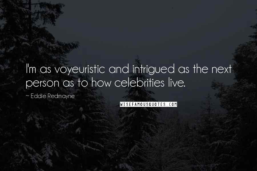 Eddie Redmayne Quotes: I'm as voyeuristic and intrigued as the next person as to how celebrities live.