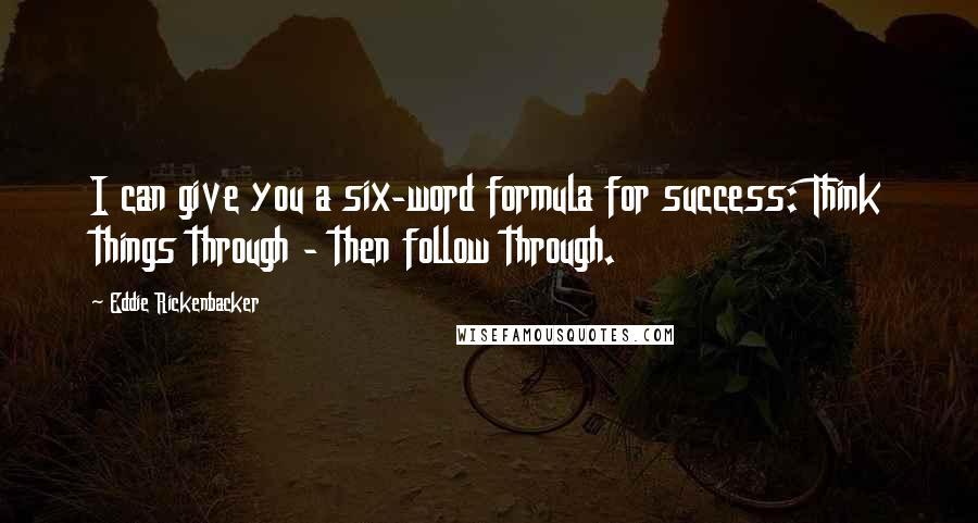 Eddie Rickenbacker Quotes: I can give you a six-word formula for success: Think things through - then follow through.